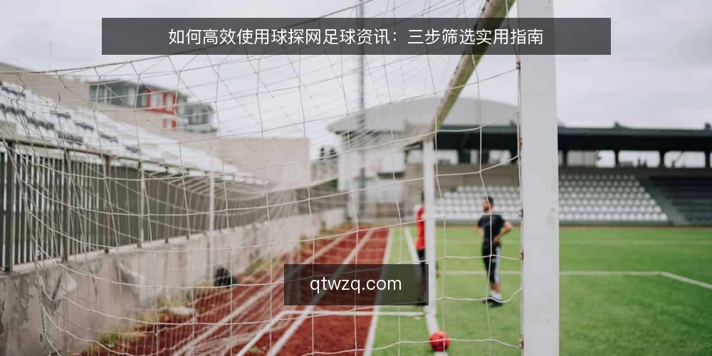 如何高效使用球探网足球资讯：三步筛选实用指南 — 准备：明确需求与工具 配图