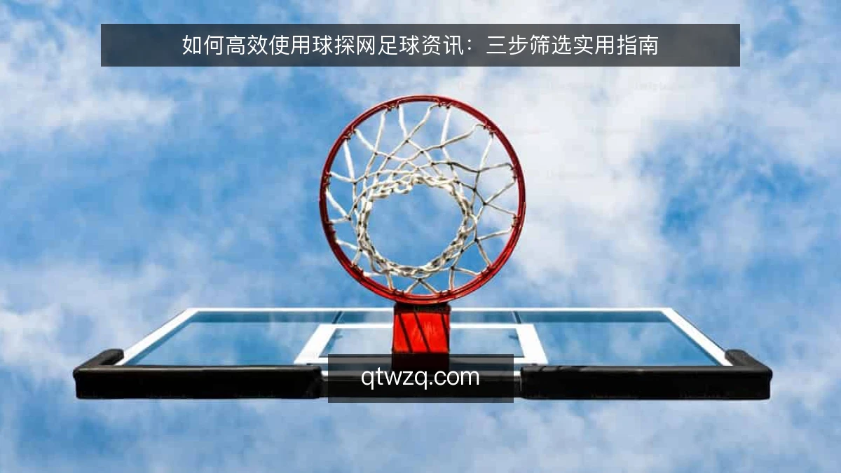 如何高效使用球探网足球资讯：三步筛选实用指南