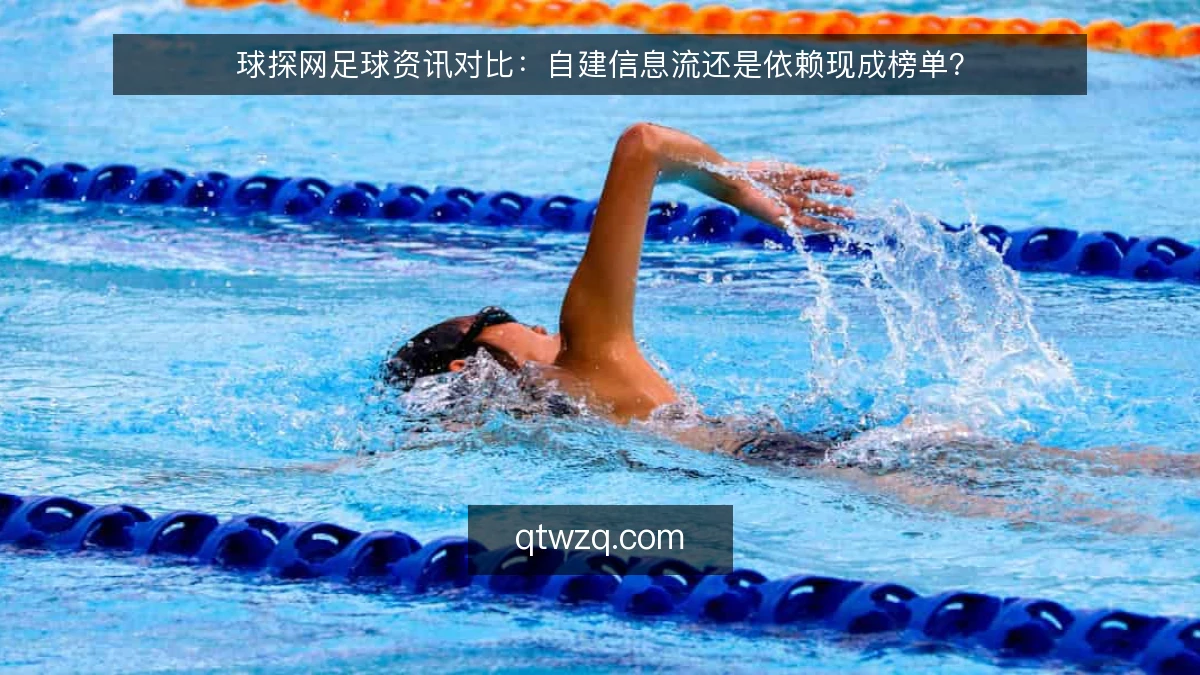 球探网足球资讯对比:自建信息流还是依赖现成榜单?