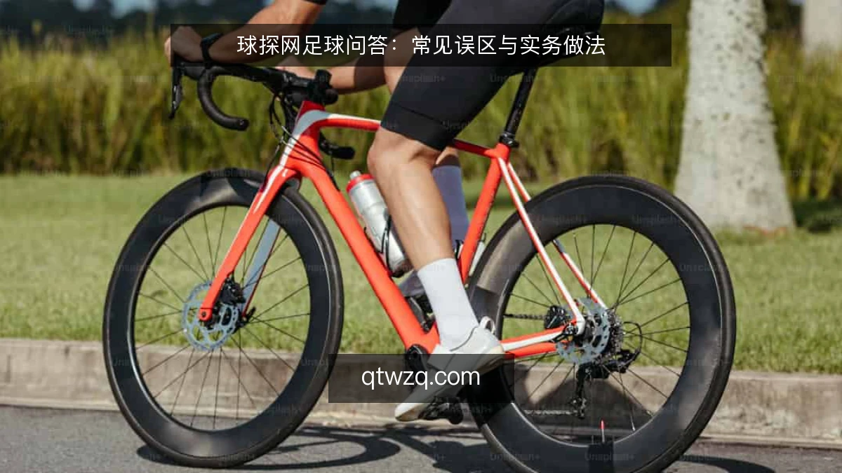 球探网足球问答:常见误区与实务做法