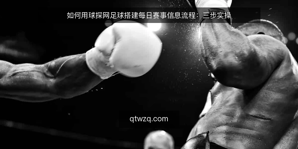 如何用球探网足球搭建每日赛事信息流程：三步实操 — 先弄清：搭建前要准备什么 配图
